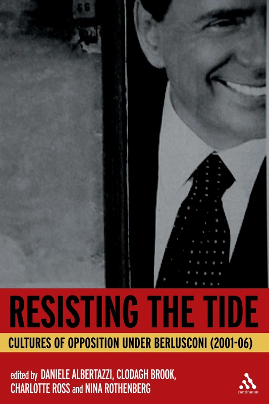 Resisting the Tide: The Berlusconi Years: Cultures of Opposition Under Berlusconi (2001-06)