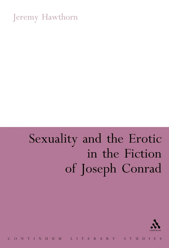 Sexuality and the Erotic in the Fiction of Joseph Conrad (Continuum Literary Studies)