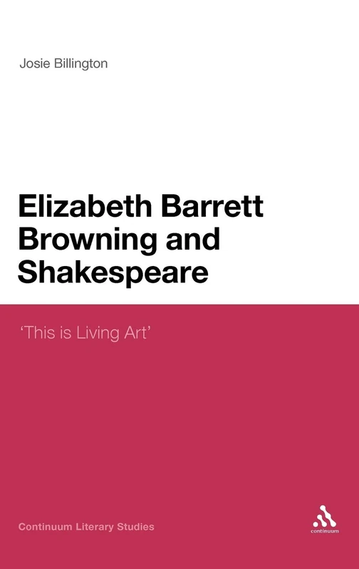 Elizabeth Barrett Browning and Shakespeare: This is Living Art': 2 (Continuum Literary Studies)