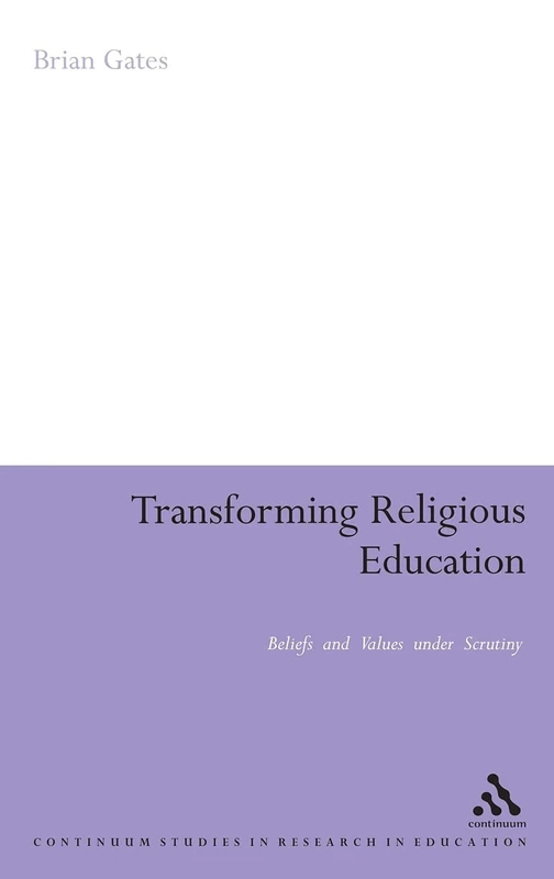 Transforming Religious Education: Beliefs and Values Under Scrutiny (Continuum Studies in Research in Education)
