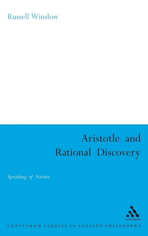 Aristotle and Rational Discovery: Speaking of Nature: 3 (Continuum Studies in Ancient Philosophy)