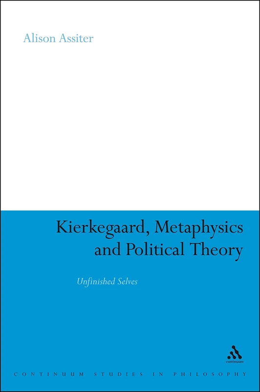 Kierkegaard, Metaphysics and Political Theory: Unfinished Selves (Continuum Studies in Philosophy): 35