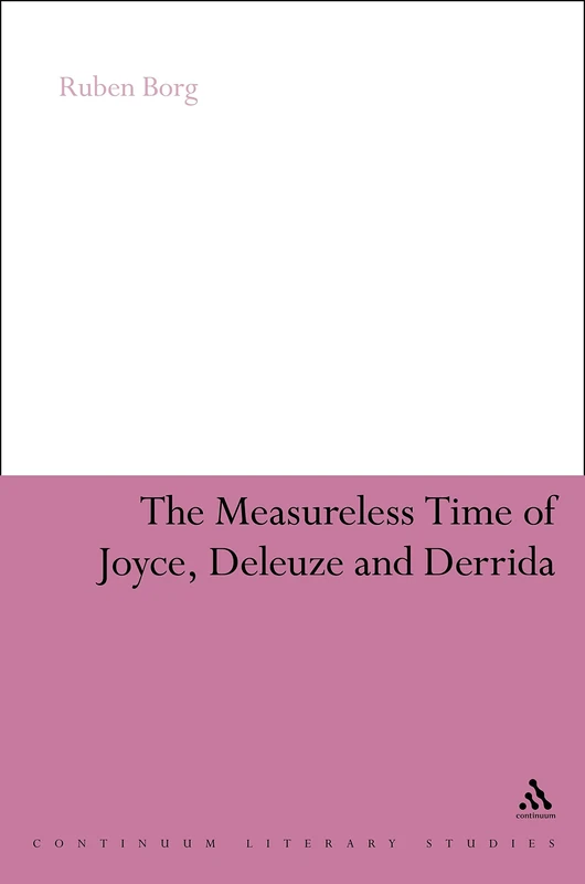 The Measureless Time of Joyce, Deleuze and Derrida (Continuum Literary Studies)