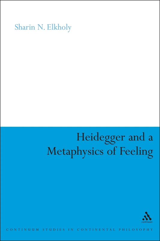 Heidegger and a Metaphysics of Feeling: Angst and the Finitude of Being (Continuum Studies in Continental Philosophy): 70