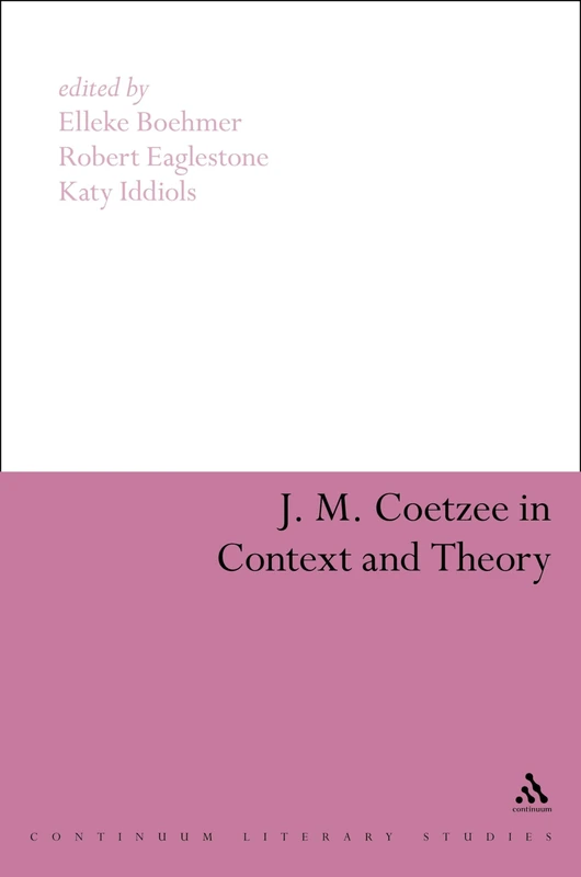 J. M. Coetzee in Context and Theory (Continuum Literary Studies)