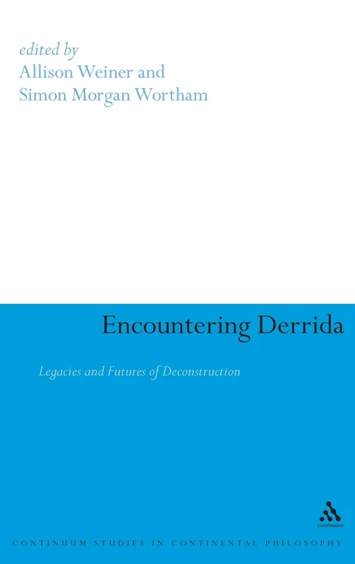 Encountering Derrida: Legacies and Futures of Deconstruction: 30 (Continuum Studies in Continental Philosophy)