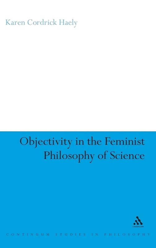 Objectivity in the Feminist Philosophy of Science (Continuum Studies in Philosophy): 27