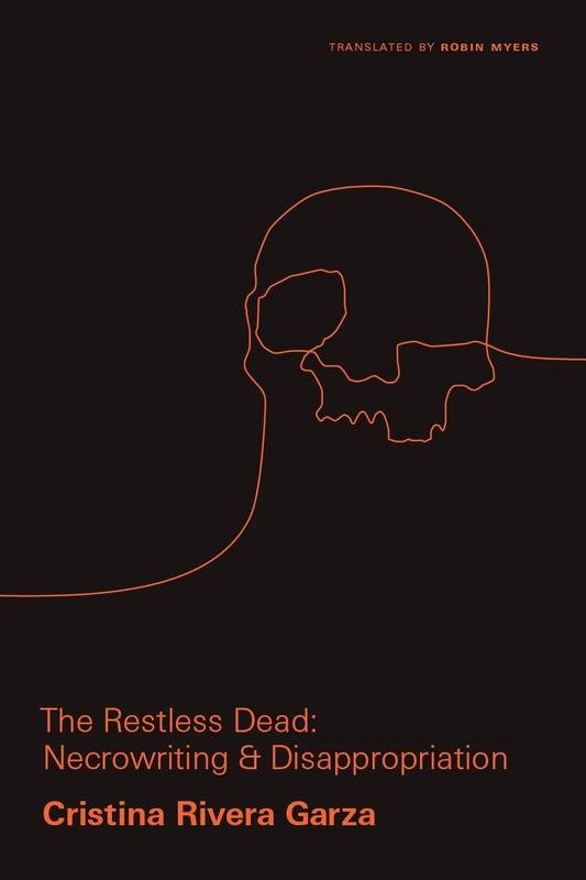 The Restless Dead: Necrowriting and Disappropriation: 1 (Critical Mexican Studies)