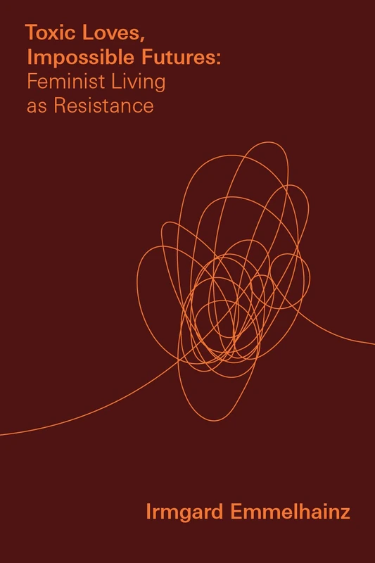 Toxic Loves, Impossible Futures: Feminist Living as Resistance (Critical Mexican Studies) - Image 1