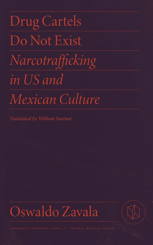 Drug Cartels Do Not Exist: Narcotrafficking in US and Mexican Culture (Critical Mexican Studies)