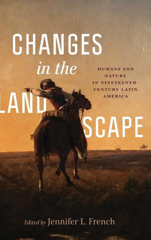 Changes in the Landscape: Humans and Nature in Nineteenth-Century Latin America