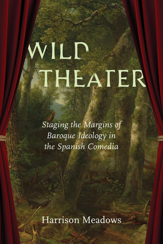 Wild Theater: Staging the Margins of Baroque Ideology in the Spanish Comedia