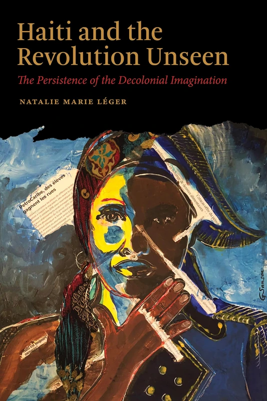 Haiti and the Revolution Unseen: The Persistence of the Decolonial Imagination (Black Lives and Liberation)