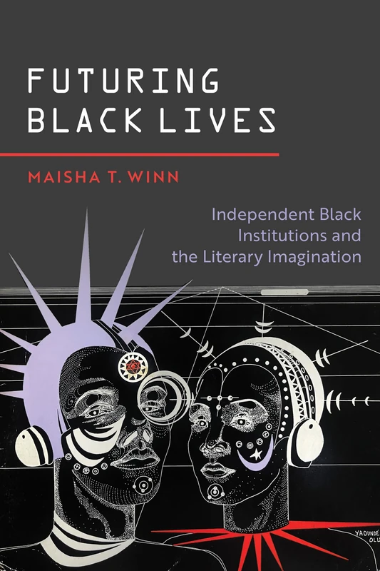 Futuring Black Lives: Independent Black Institutions and the Literary Imagination (Black Lives and Liberation)