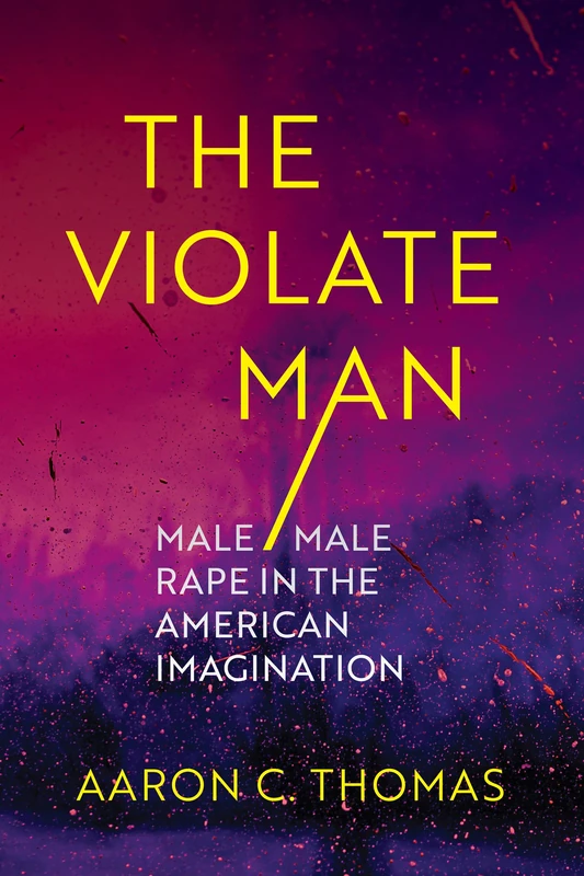 The Violate Man: Male/Male Rape in the American Imagination