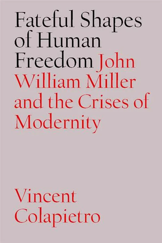 The Fateful Shapes of Human Freedom: John William Miller and the Crises of Modernity (Vanderbilt Library of American Philosophy)