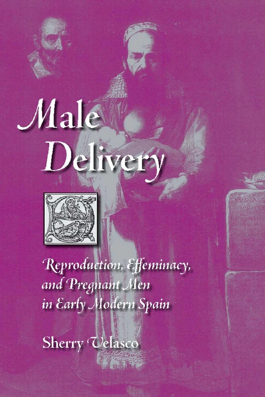 Male Delivery: Reproduction, Effeminacy, and Pregnant Men in Early Modern Spain - Image 1