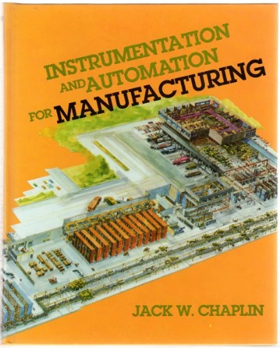 Instrumentation and Automation for Manufacturing (An Overview for Manufacturing Students, Supervisors, and Managers)