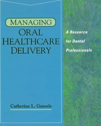 Managing Oral Healthcare Delivery: A Resource for the Dental Professional (Health & Life Science)