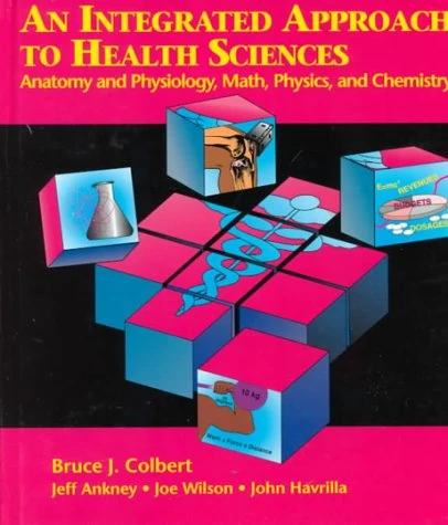An Integrated Approach to Health Sciences: Anatomy and Physiology, Math, Physics and Chemistry (Health Occupations)