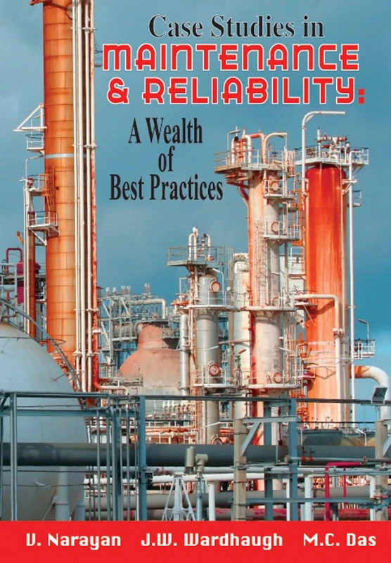 Case Studies in Maintenance and Reliability: A Wealth of Best Practices: Practical Lessons from Three Lifetimes at Process Plants