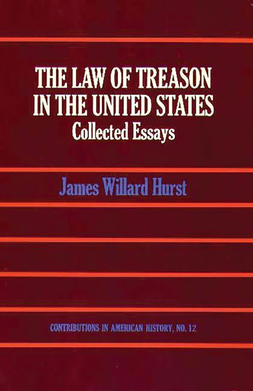 The Law of Treason in the United States: Collected Essays: 12 (Contributions in American History)