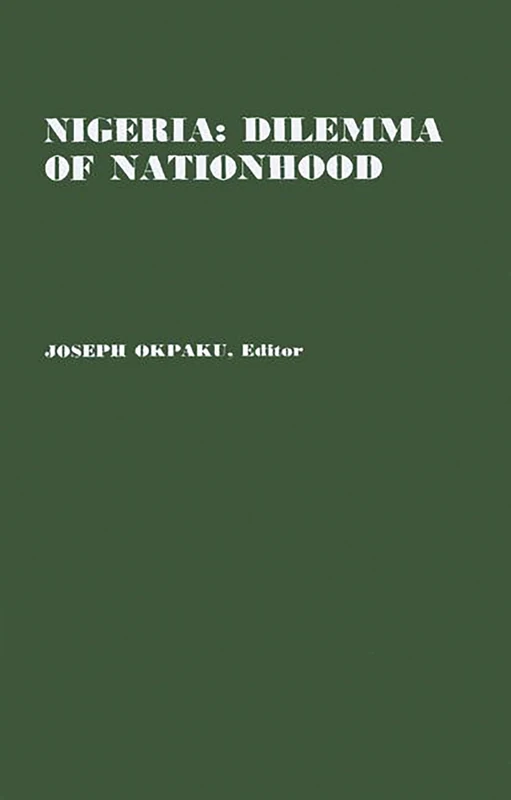 Nigeria: Dilemma of Nationhood; An African Analysis of the Biafran Conflict: 12 (Contributions in Afro-American and African Studies: Contempo)