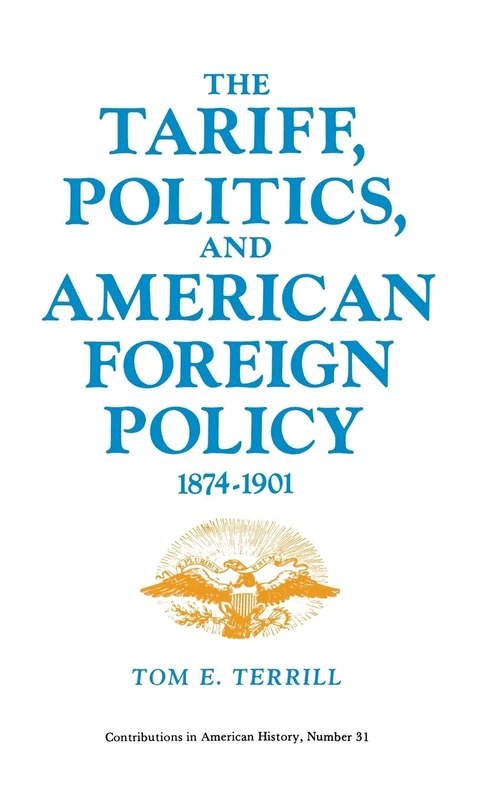 The Tariff, Politics, and American Foreign Policy, 1874-1901. (Contributions in American History)