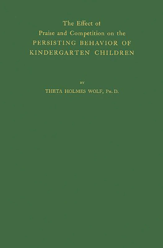 The Effect of Praise and Competition: On the Persisting Behavior of Kindergarten Children (University of Minnesota. the Institute of Child Welfare. Mon)