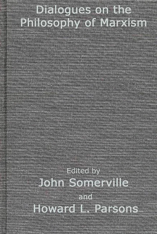Dialogues on the Philosophy of Marxism: Proceedings of the Society for the Philosophical Study of Dialectical Materialism (Contributions in Philosophy)