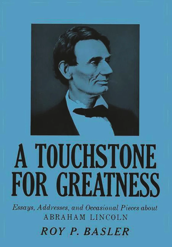A Touchstone for Greatness: Essays, Addresses, and Occasional Pieces about Abraham Lincoln (Contributions in American Studies)