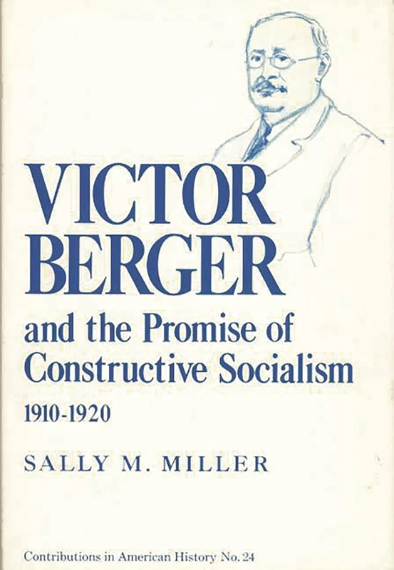 Victor Berger and the Promise of Constructive Socialism, 1910-1920 (Contributions in American History)