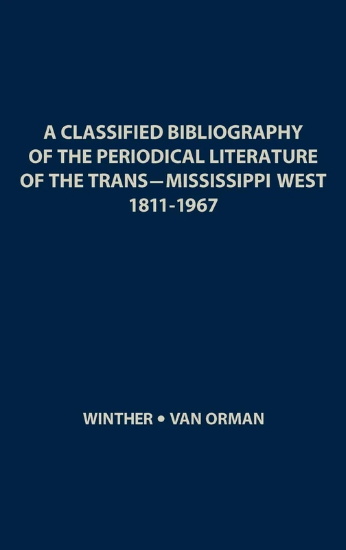 A Classified Bibliography of the Periodical Literature of the Trans-Mississippi West, 1811-1967 (Indiana University Social Science)