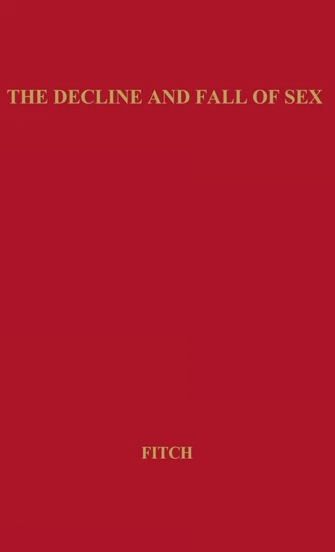 The Decline and Fall of Sex: with Some Curious Digressions on the Subject of True Love