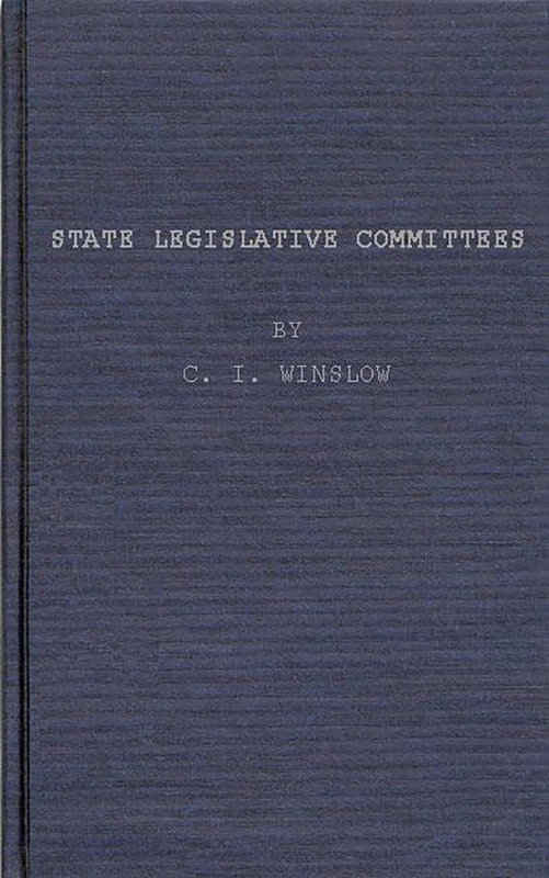 State Legislative Committees, a Study in Procedure. (Johns Hopkins University Studies in Historical and Political Science)