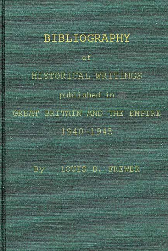 Bibliography of Historical Writings Published in Great Britain and the Empire: 1940-1945