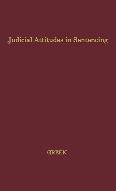 Judicial Attitudes in Sentencing: A Study of the Factors Underlying the Sentencing Practice of the Criminal Court of Philadelphia (Cambridge Studies in Criminology)