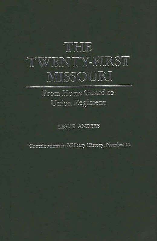 The Twenty-first Missouri: From Home Guard to Union Regiment: 11 (Contributions in Military Studies)