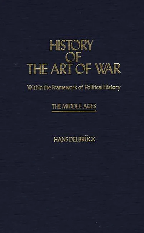 History of the Art of War Within the Framework of Political History: The Middle Ages: 3 (Contributions in Military Studies)
