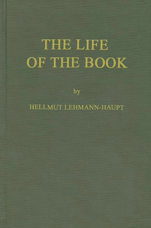 The Life of the Book: How the Book is Written, Published, Printed, Sold and Read