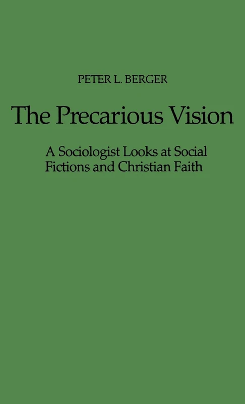 The Precarious Vision: A Sociologist Looks at Social Fictions and Christian Faith