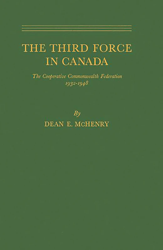 The Third Force in Canada: The Cooperative Commonwealth Federation, 1932-1948