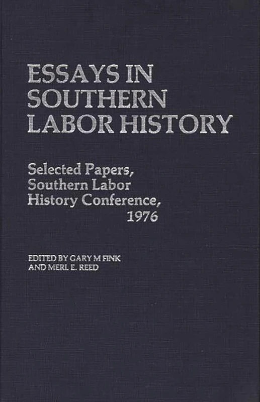 Essays in Southern Labor History: Selected Papers, Southern Labor History Conference, 1976: 16 (Contributions in Economics and Economic History)