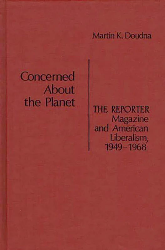 Concerned About the Planet: The Reporter Magazine and American Liberalism, 1949-1968 (Contributions in American Studies) - Image 1