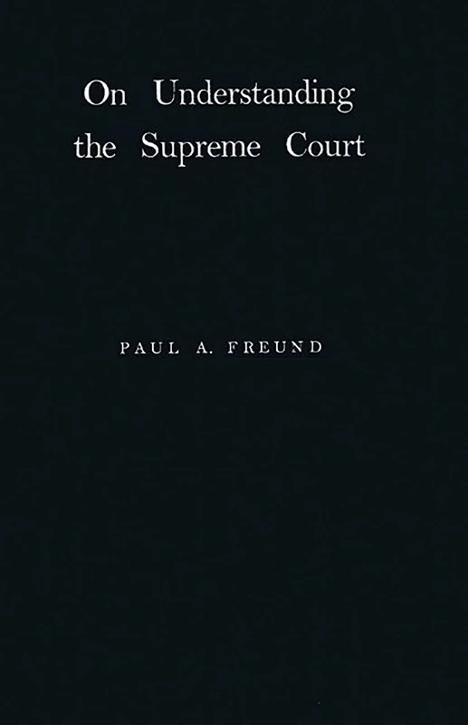 On Understanding the Supreme Court: A Series of Lectures Delivered Under the Auspices of the Julius Rosenthal Foundation at Northwestern University S