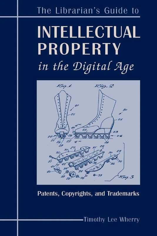 The Librarian's Guide to Intellectual Property in the Digital Age: Copyrights, Patents and Trademarks