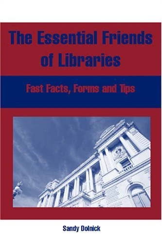 The Essential Friends of Libraries: Fast Facts, Forms, and Tips