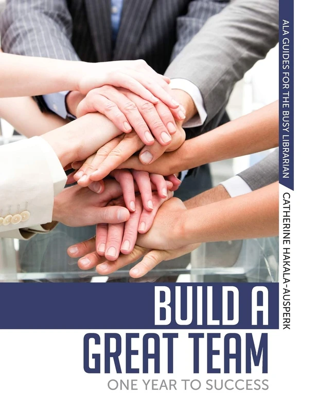 Build a Great Team: One Year to Success (ALA Guides for the Busy Librarian)