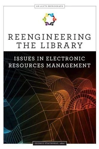 Reengineering the Library: Issues in Electronic Resources Management (An ALCTS Monograph)