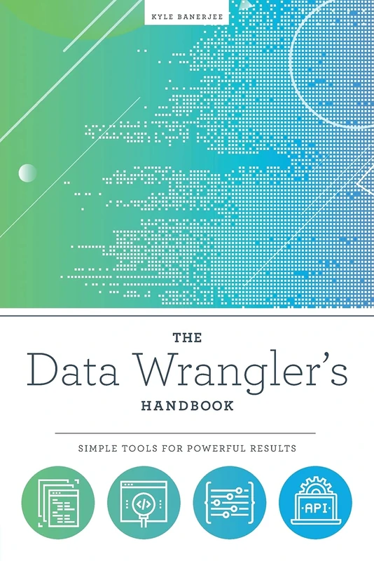 The Data Wrangler's Handbook: Simple Tools for Powerful Results